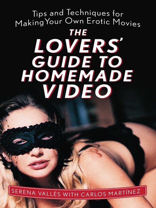 Title details for The Lovers' Guide to Homemade Video: Tips and Techniques for Making Your Own Erotic Movies by Serena Vallés - Available